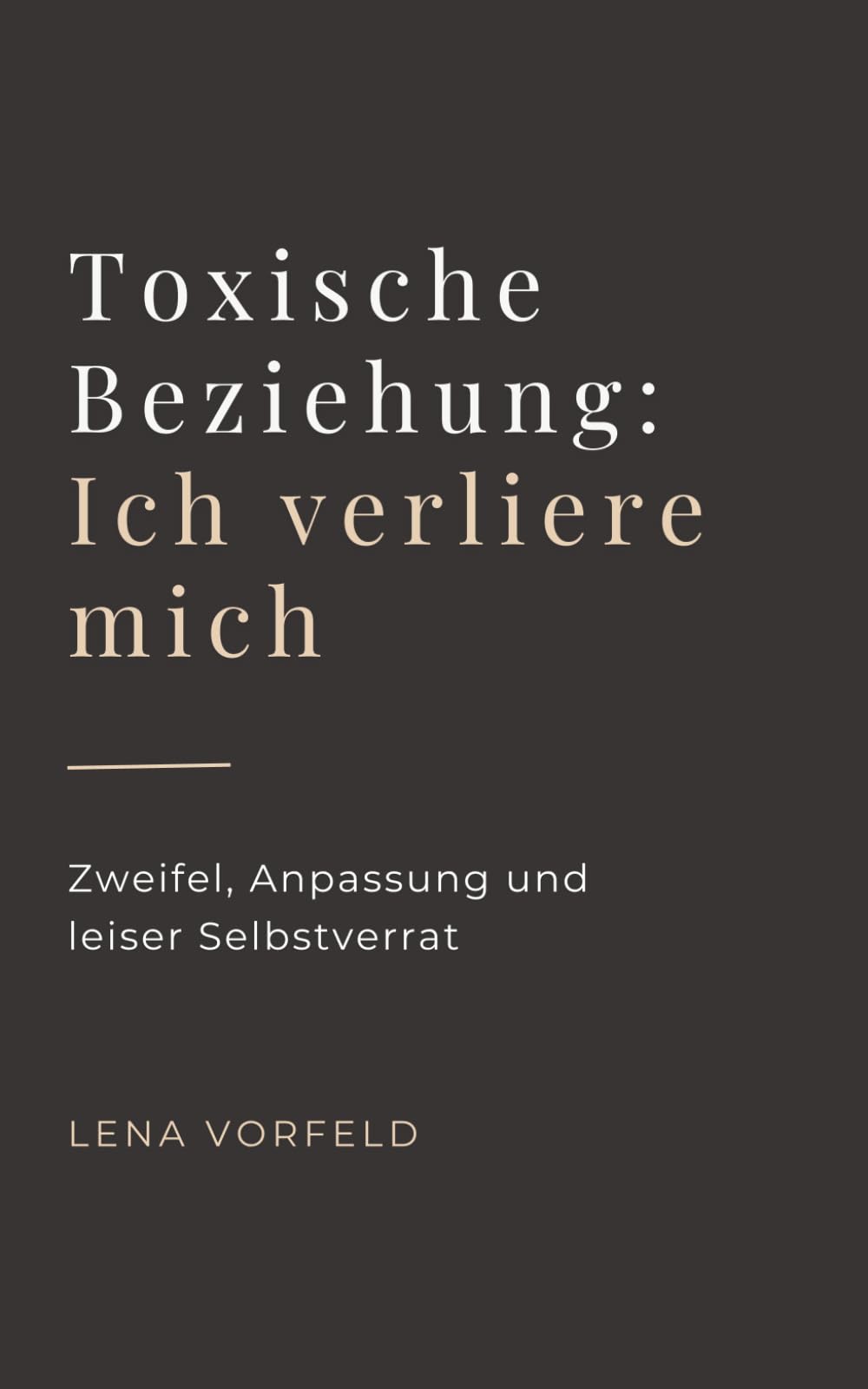 Toxische Beziehung: Ich verliere mich: Zweifel, Anpassung und leiser Selbstverrat