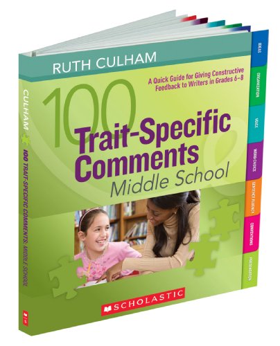 100 Trait-Specific Comments: Middle School: A Quick Guide for Giving Constructive Feedback to Writers in Grades 6–8