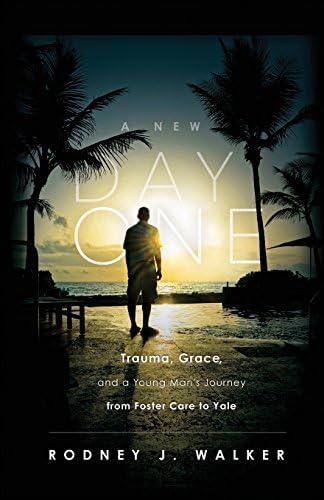 A New Day One: Trauma, Grace, and a Young Man's Journey from Foster Care to Yale