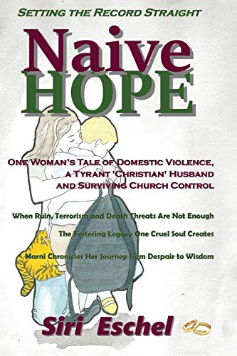 Naive HOPE - Setting The Record Straight: One Woman's Tale of Domestic Violence, a Tyrant 'Christian' Husband and Surviving Church Control. When ... Chronicles Her Journey from Despair to Wisdom