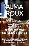  Galletas de bricolaje: las recetas de repostería más sabrosas de Francia: Las mejores recetas tradicionales y modernas. Deliciosas, sin complicaciones y sostenibles.
