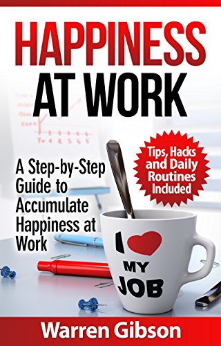 Happiness at Work: Tips, Hacks and Daily Routine to Accumulate Happiness at Work