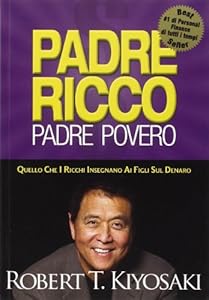 Padre ricco padre povero. Quello che i ricchi insegnano ai figli sul denaro