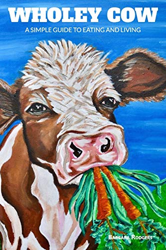Wholey Cow: A Simple Guide to Eating and Living