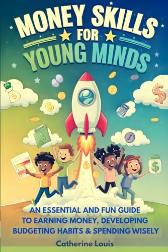 Money Skills for Young Minds: An Essential and Fun Guide to Earni...
