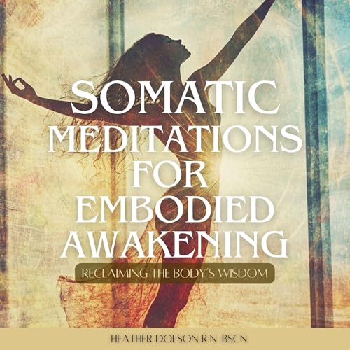 Somatic Meditations for Embodied Awakening by Heather Dolson R.N. BScN episode artwork