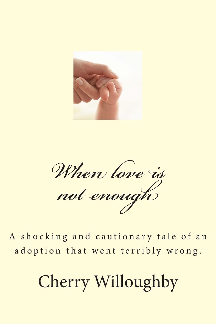 When love is not enough: A tragic and cautionary tale of an adoption that went terribly wrong.: Volume 1