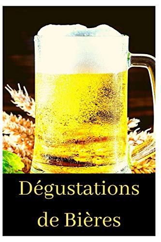 Dégustations de Bières: Carnet de notes Bières, Brune, Blonde, Ambré, Blanche, Rousse, Boissons Alcoolisées