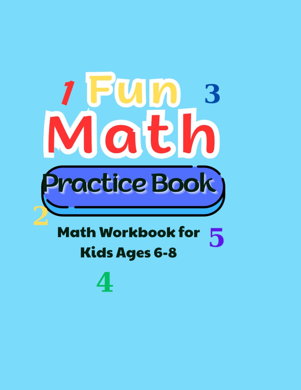 Fun Math Practice Book: Math Workbook for Kids Ages 6-8
