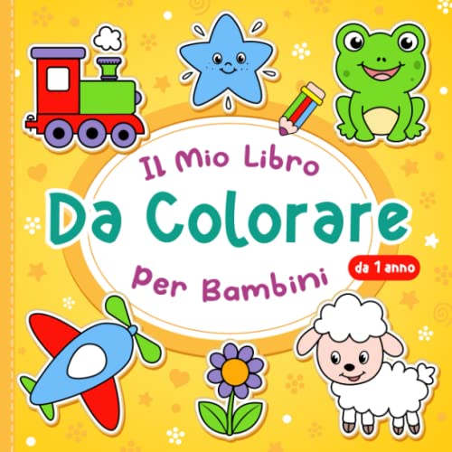 Il mio libro da colorare per bambini da 1 anno: Disegni grandi e semplici per ragazze e ragazzi. Animali, fiori, frutta, unicorni, dinosauri, automobili e altro ancora.