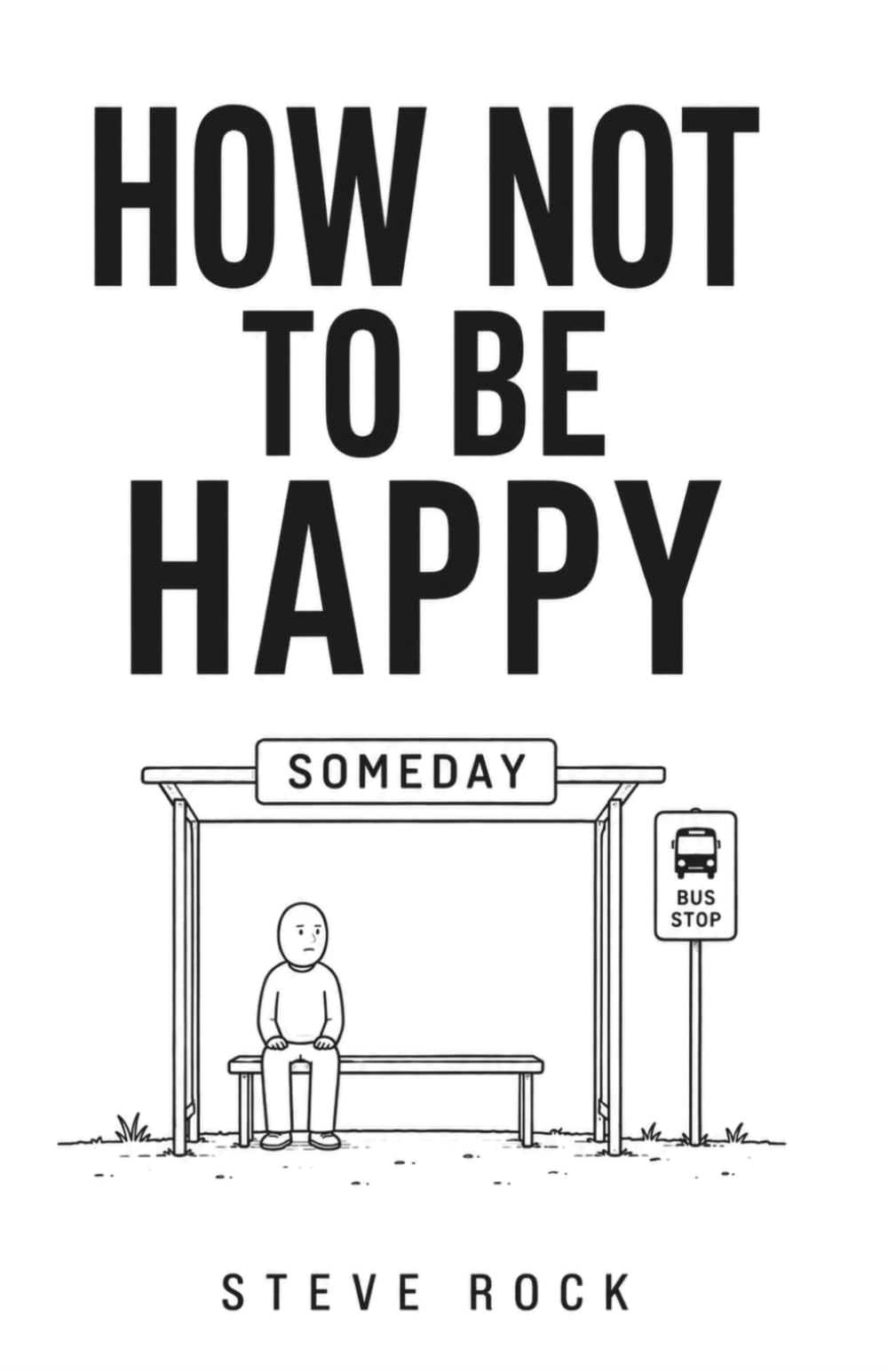How Not To Be Happy (The Happiness Books)