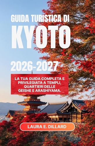 GUIDA TURISTICA DI KYOTO 2026-2027: La tua guida completa e privilegiata a templi, quartieri delle geishe e Arashiyama. (Experiencing Japan in a grand style)