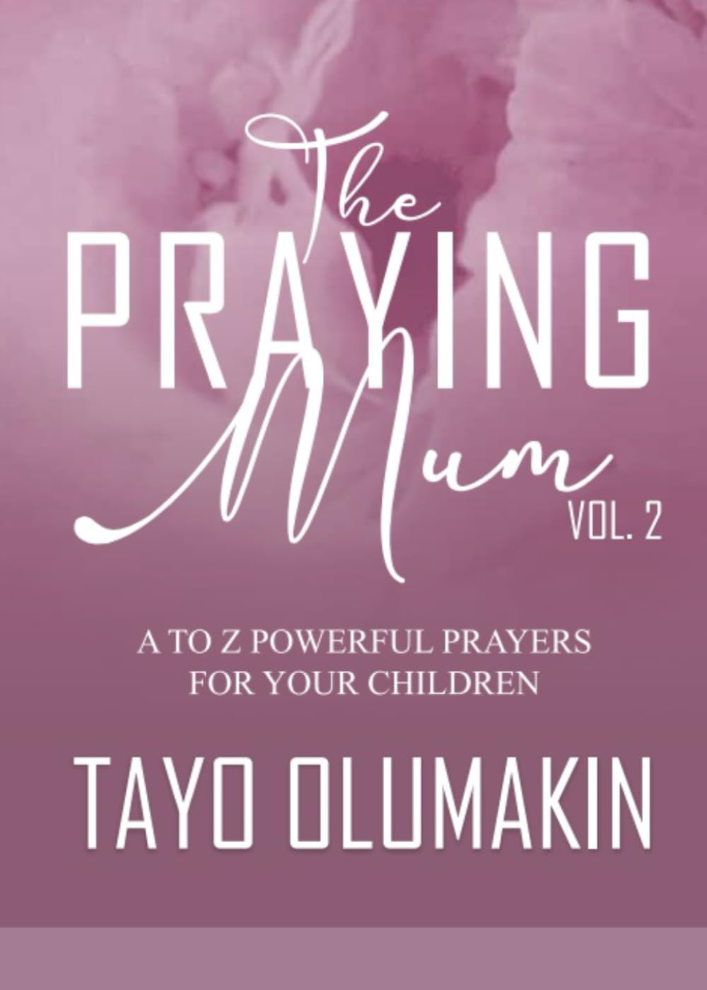 The Praying Mum: A to Z Powerful Prayers for Your Children - Vol 2