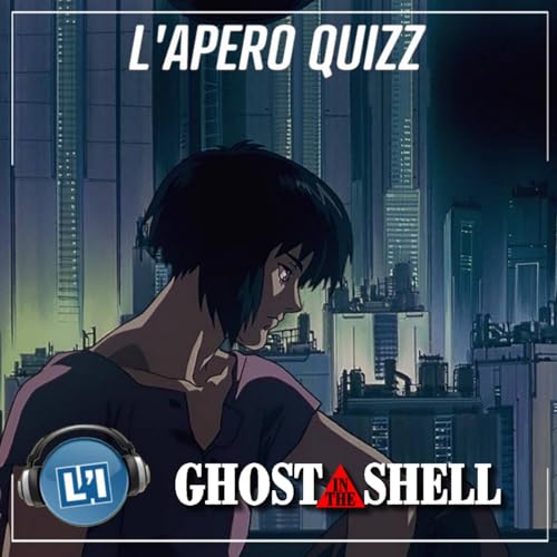 APÉRO QUIZZ SPÉCIAL GHOST IN THE SHELL Podcast Por arte de portada