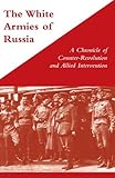 WHITE ARMIES OF RUSSIA A Chronicle of Counter-Revolution and Allied Intervention