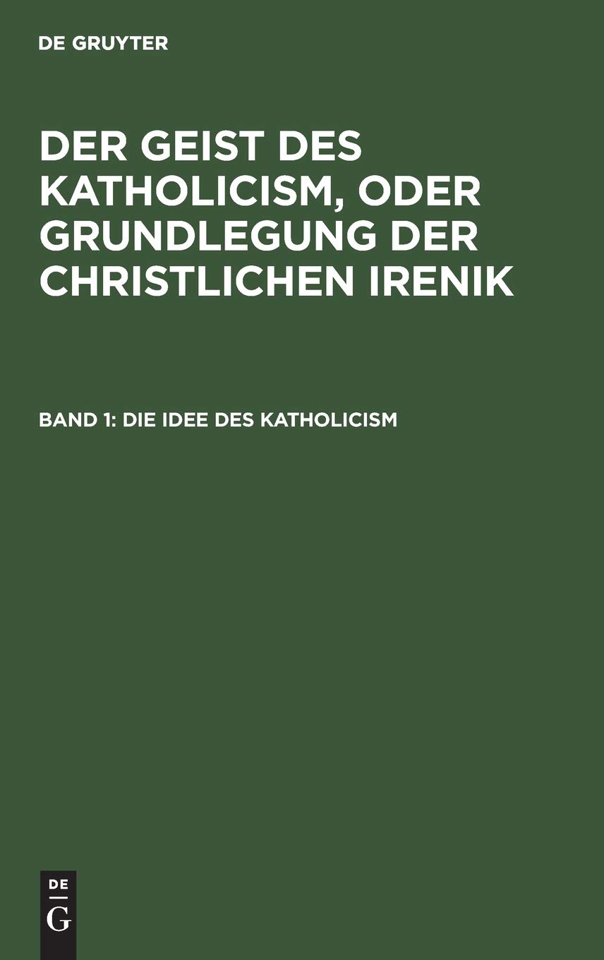 Die Idee des Katholicism: Oder Grundriß der speculativen Theologie (German Edition)      Hardcover – April 1, 1848