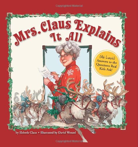 Mrs. Claus Explains It All: At Last Answers to the Questions Real Lids Ask!