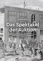 Das Spektakel der Auktion: Die Gründung des Hôtel Drouot und die Entwicklung des Pariser Kunstmarkts im 19. Jahrhundert 2735127036 Book Cover