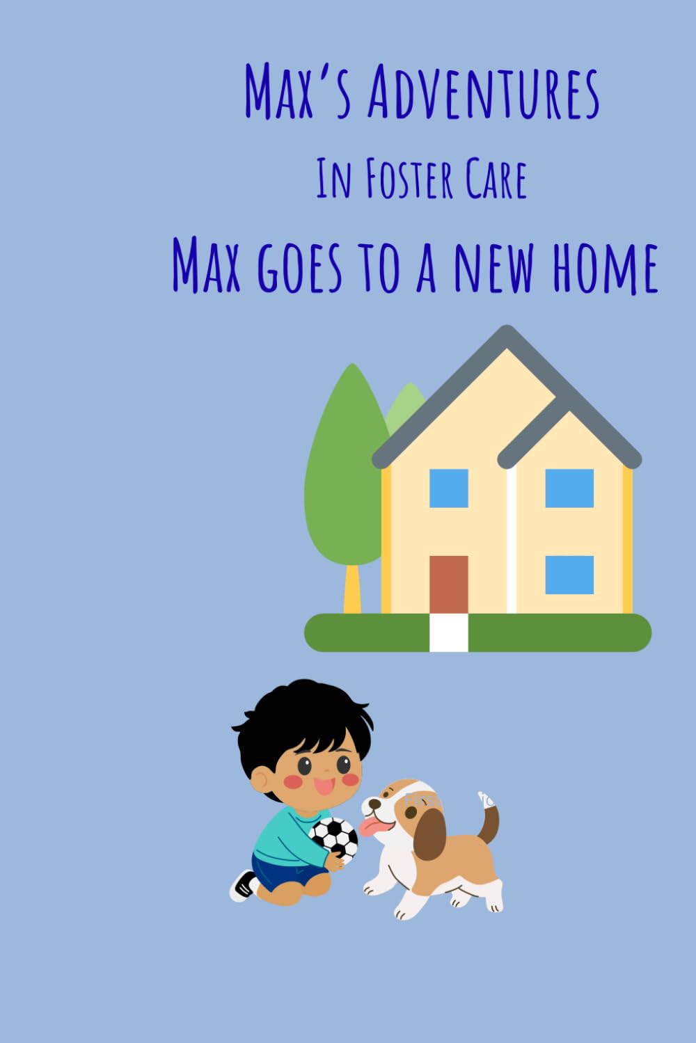 Max Goes to a New Home: Max's Adventures in Foster Care