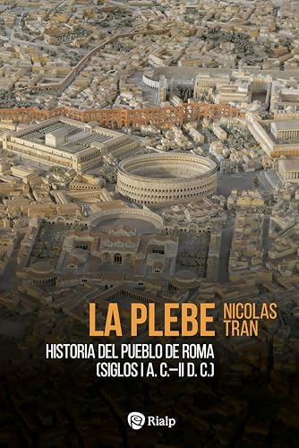 La plebe: Historia del pueblo de Roma (siglos I a.C.-II d.C) (Historia y Biografías)