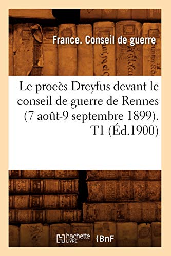Le Procès Dreyfus Devant Le Conseil de Guerre de Rennes (7 Août-9 Septembre 1899). T1 (Éd.1900) (Sciences Sociales) (French Edition)