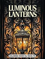 Luminous Lanterns Coloring Book for Adults: Enchanting Lantern Patterns and Soothing Designs for Coloring Therapy B0F5WBYLNW Book Cover