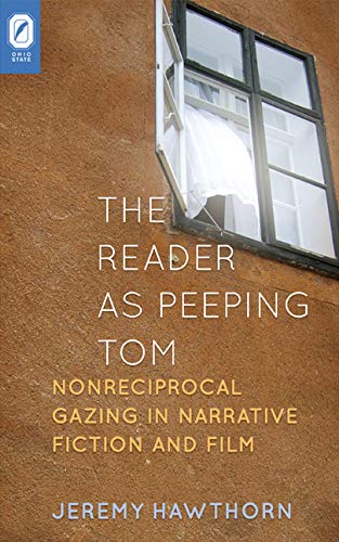 The Reader as Peeping Tom: Nonreciprocal Gazing in Narrative Fiction and Film (Theory and Interpretation of Narrative)