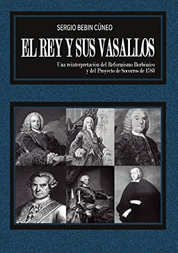El rey y sus vasallos: Una reinterpretación del reformismo borbónico y del proyecto de socorros de 1783