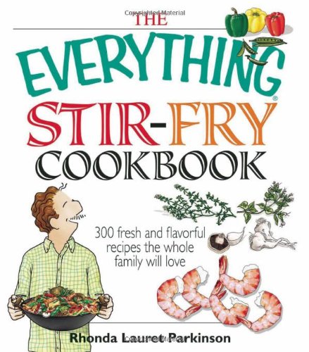The Everything Stir-Fry Cookbook: 300 Fresh and Flavorful Recipes the Whole Family Will Love
