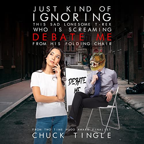 Just Kind of Ignoring This Sad Lonesome T-Rex Who Is Screaming &amp;quot;Debate Me&amp;quot; from His Folding Chair by Chuck Tingle episode artwork