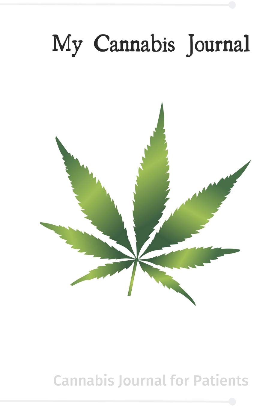 My Cannabis Journal: A journal for cannabis patients to keep track of different strains, their effects, and symptoms relieved.