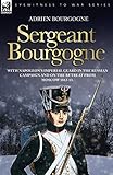 Sergeant Bourgogne - with Napoleon's Imperial Guard in the Russian campaign and on the retreat from Moscow 1812 - 13