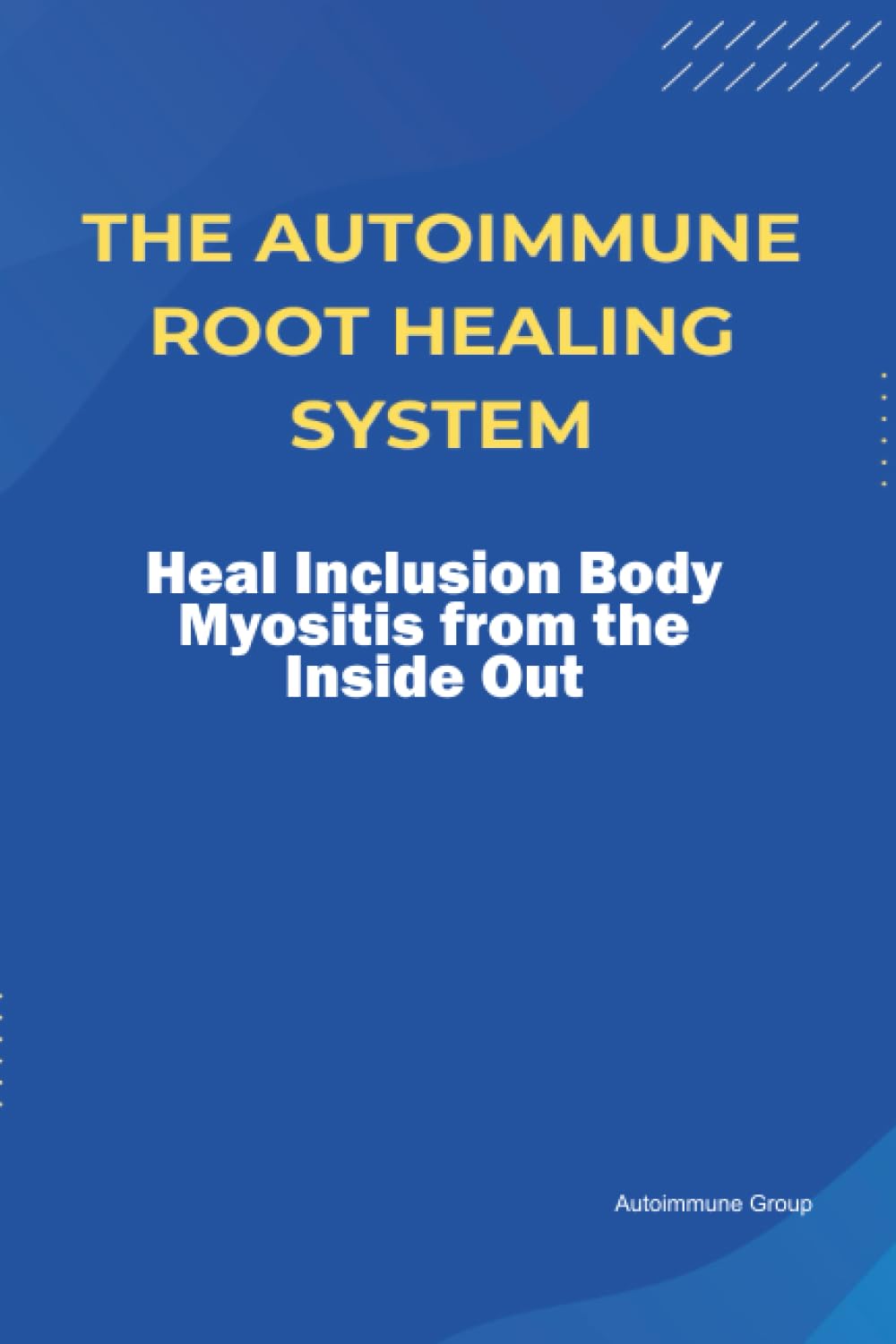 The Autoimmune Root Healing System Heal Inclusion Body Myositis from the Inside Out