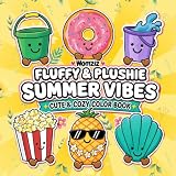 Fluffy & Plushie Summer Vibes: Cute and Cozy Color Book: A Birthday, Vacation...
