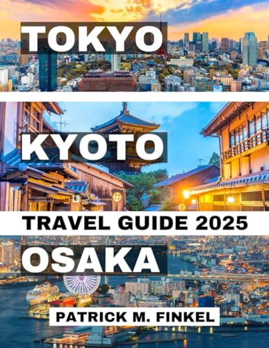 Tokyo, Kyoto and Osaka Travel Guide 2025: Explore Japan's Iconic Cities Through Attractions and Local Experiences