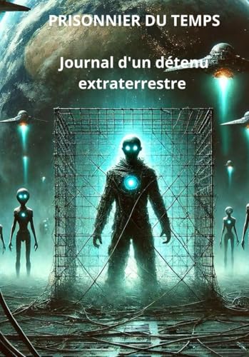 PRISONNIER DU TEMPS - Journal d'un détenu extraterrestre