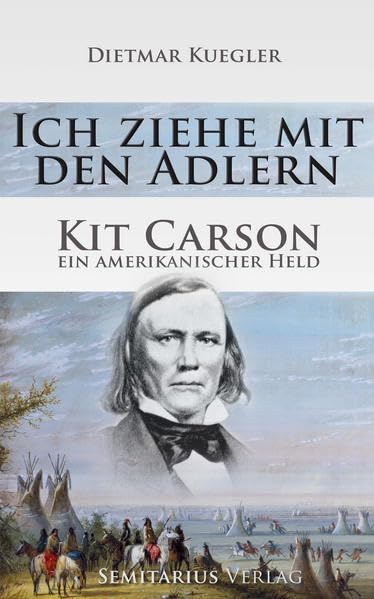 Ich ziehe mit den Adlern: Kit Carson - Ein amerikanischer Held