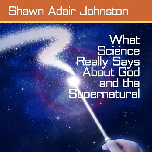 What Science Really Says About God and the Supernatural by Shawn Adair Johnston episode artwork