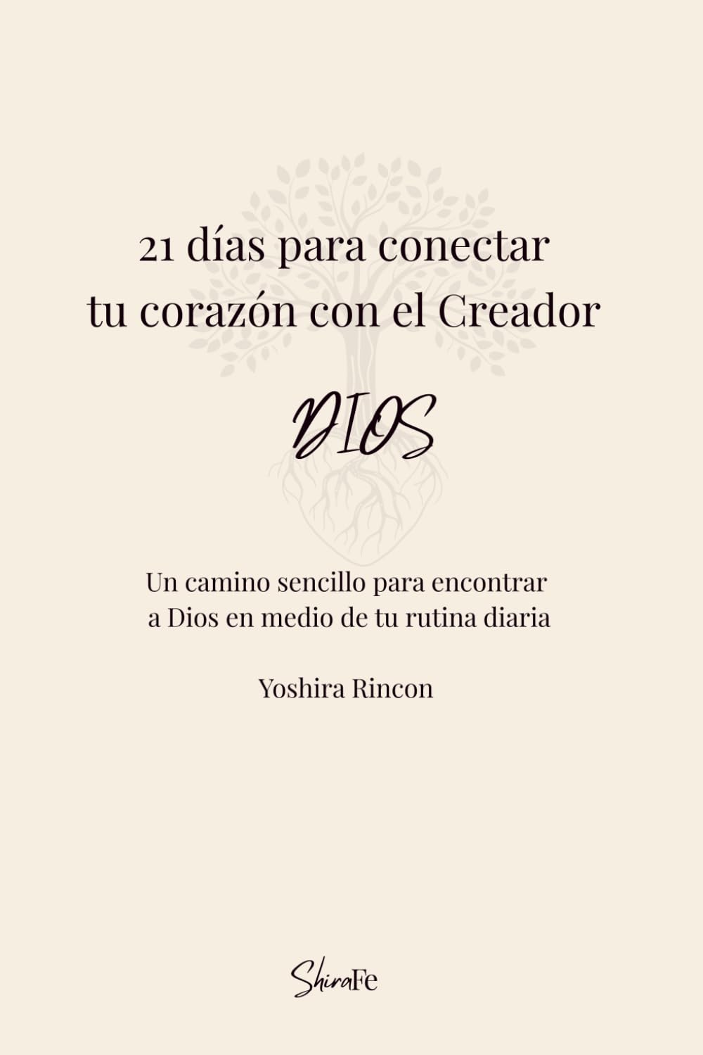 21 días para conectar tu corazón con el Creador DIOS: Un camino sencillo para encontrar a Dios en medio de tu rutina diaria