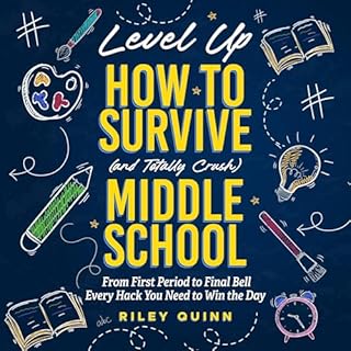 Level Up: How to Survive (and Totally Crush) Middle School: From First Period to Final Bell - Every Hack You Need to Win the 