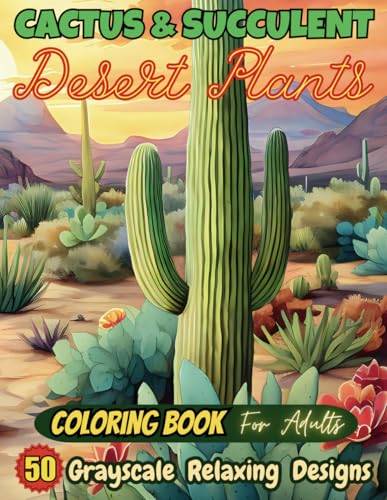 Cactus & Succulent Desert Plants Coloring Book for Adults ? 50 Grayscale Designs for Stress Relief and Relaxation