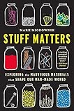 Stuff Matters: Exploring the Marvelous Materials That Shape Our Man-Made World Reprint edition by Miodownik, Mark (2015) Paperback