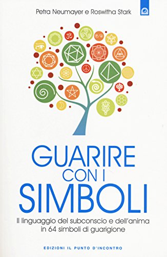 Guarire Con I Simboli. Il Linguaggio Del Subconscio E Dell'Anima In 64 Simboli Di Guarigione