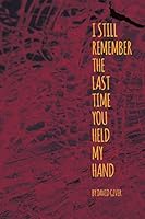 I Still Remember the Last Time You Held My Hand 099079587X Book Cover