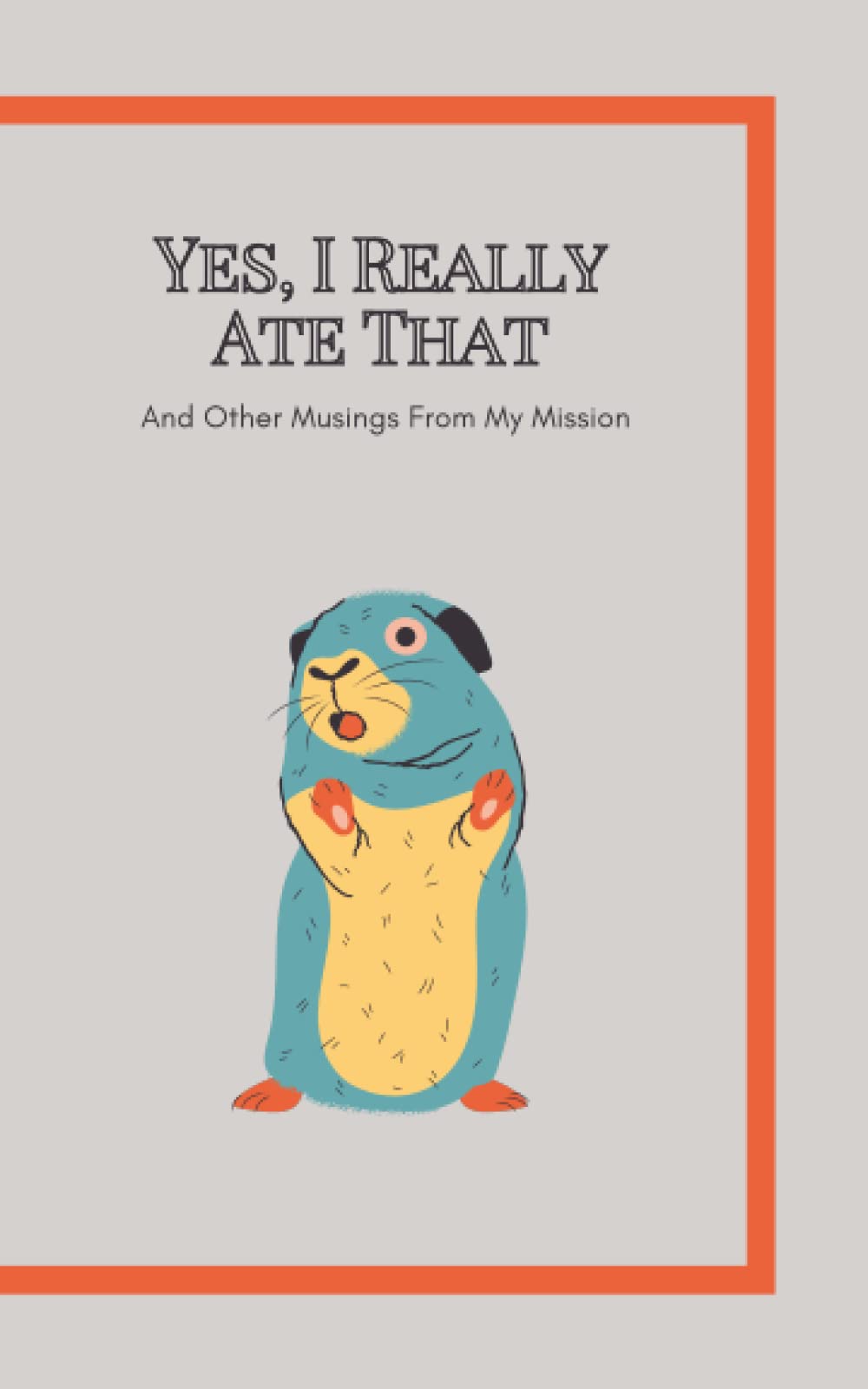 LDS Mormon Missionary Journal / Yes, I Really Ate That.: And Other Musings From My Mission