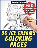 50 Ice Cream Coloring Pages for Kids and Adults: +50 Amazing Facts about these Frozen Desserts. Coloring Book for Children and Boys and Girls. Color and Learn with Janelle - Food - Vol. 6