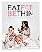 Produktbild Eat Fat Be Thin: Sugar Free, Dairy Free, Wheat Free Recipes