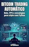  Bitcoin Trading Automático: Bots, VPS e estratégias para cripto com Python (Investidor Algorítmico Livro 4) (Portuguese Edition)