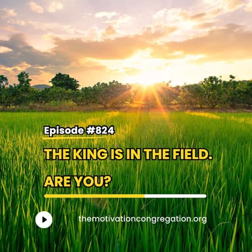 The King is in the Field. Are You?
