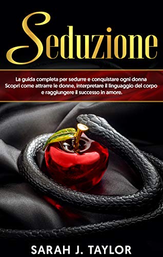 Seduzione La Guida Completa Per Sedurre E Conquistare Ogni Donna Scopri Come Attrarre Le Donne Interpretare Il Linguaggio Del Corpo E Raggiungere Il Successo In Amore Italian Edition Kindle Edition